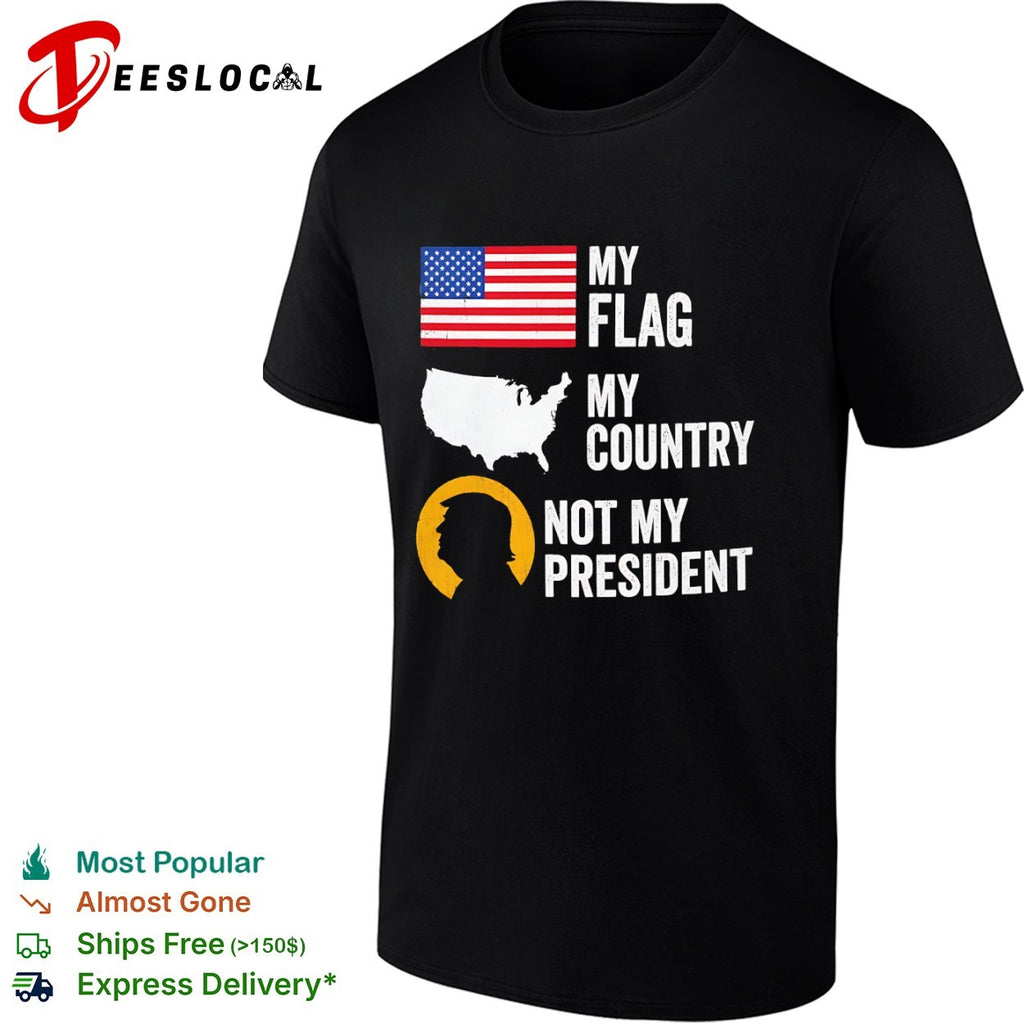Donald Trump My Flag My Country Not My President shirt