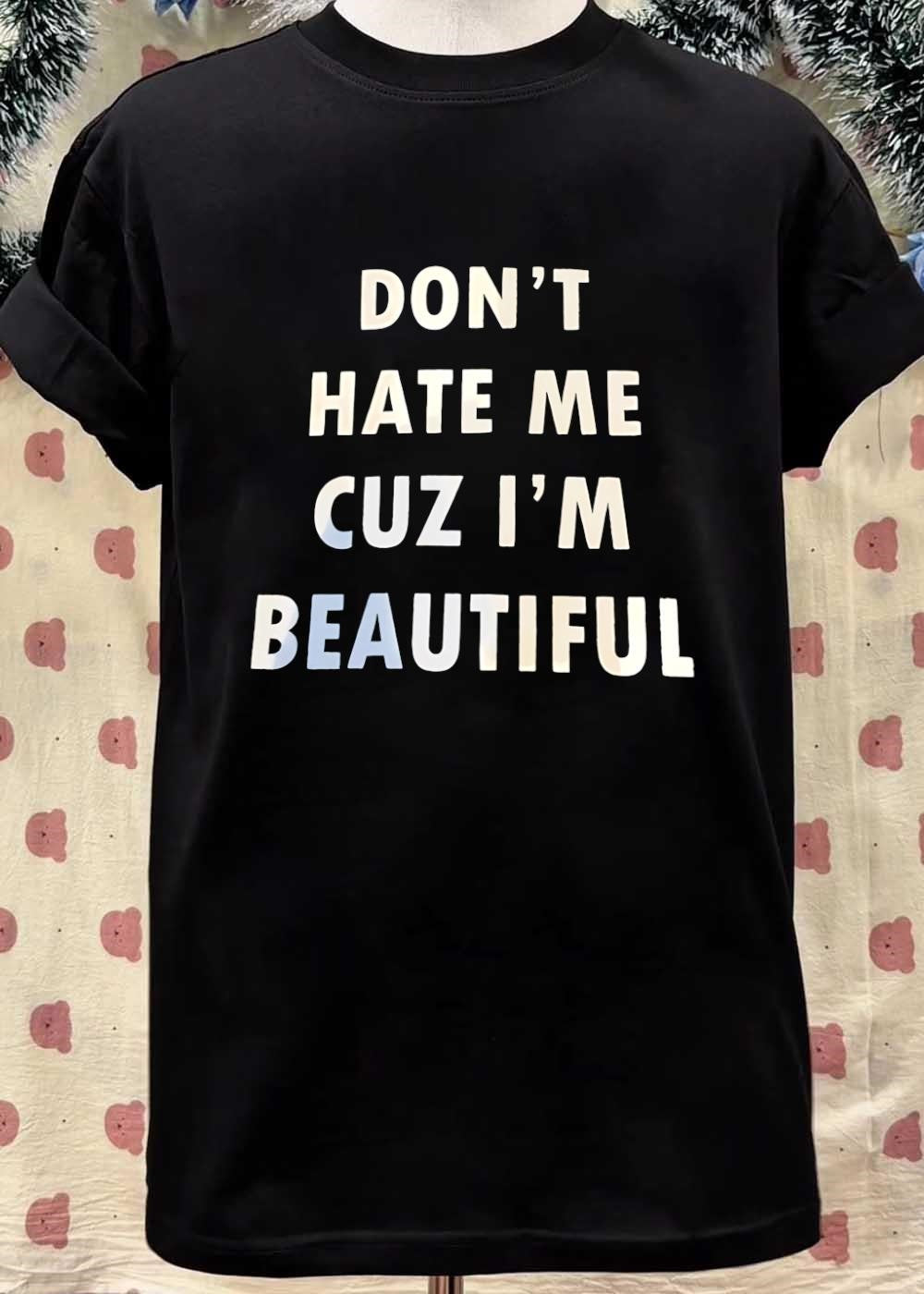 Don’t Hate Me cuz I’m Beautiful Quote Graphic Apparel T-Shirt