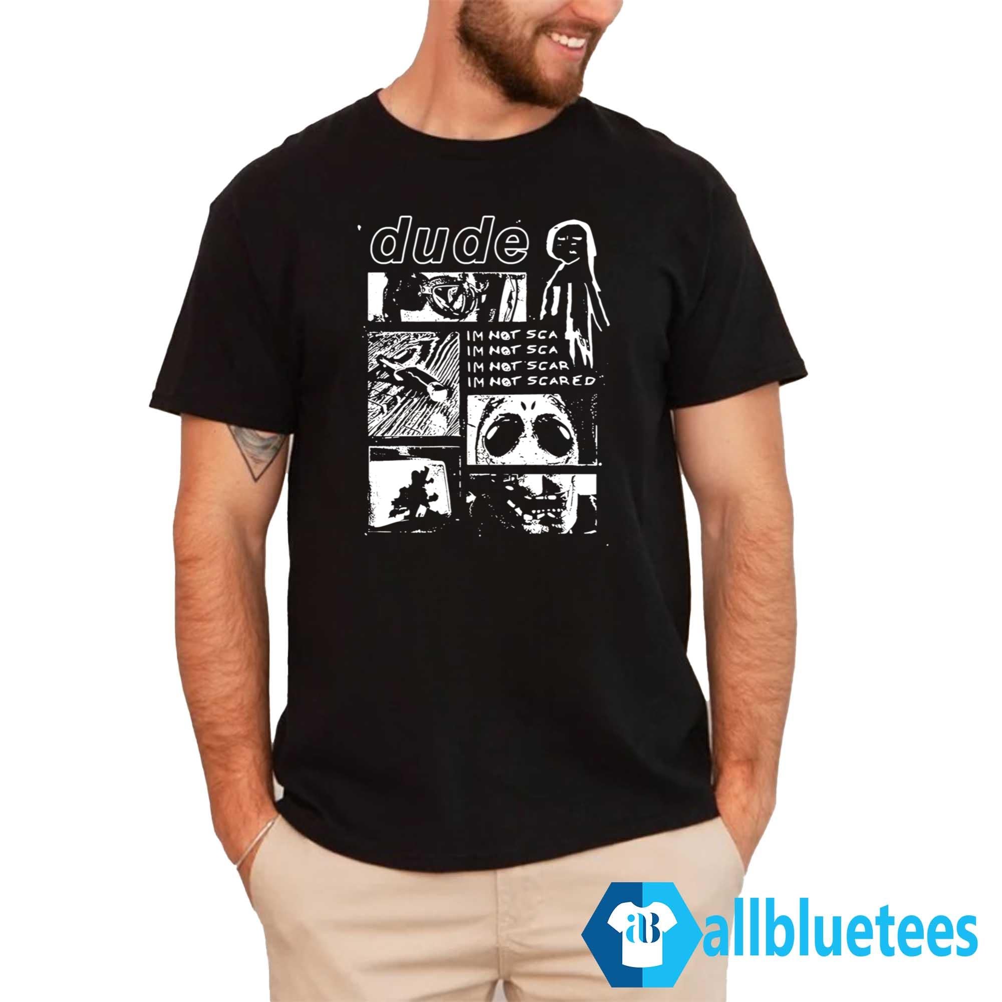 Dude Scared Tee Unisex T-shirt, Sweatshirt, Hoodie (1)