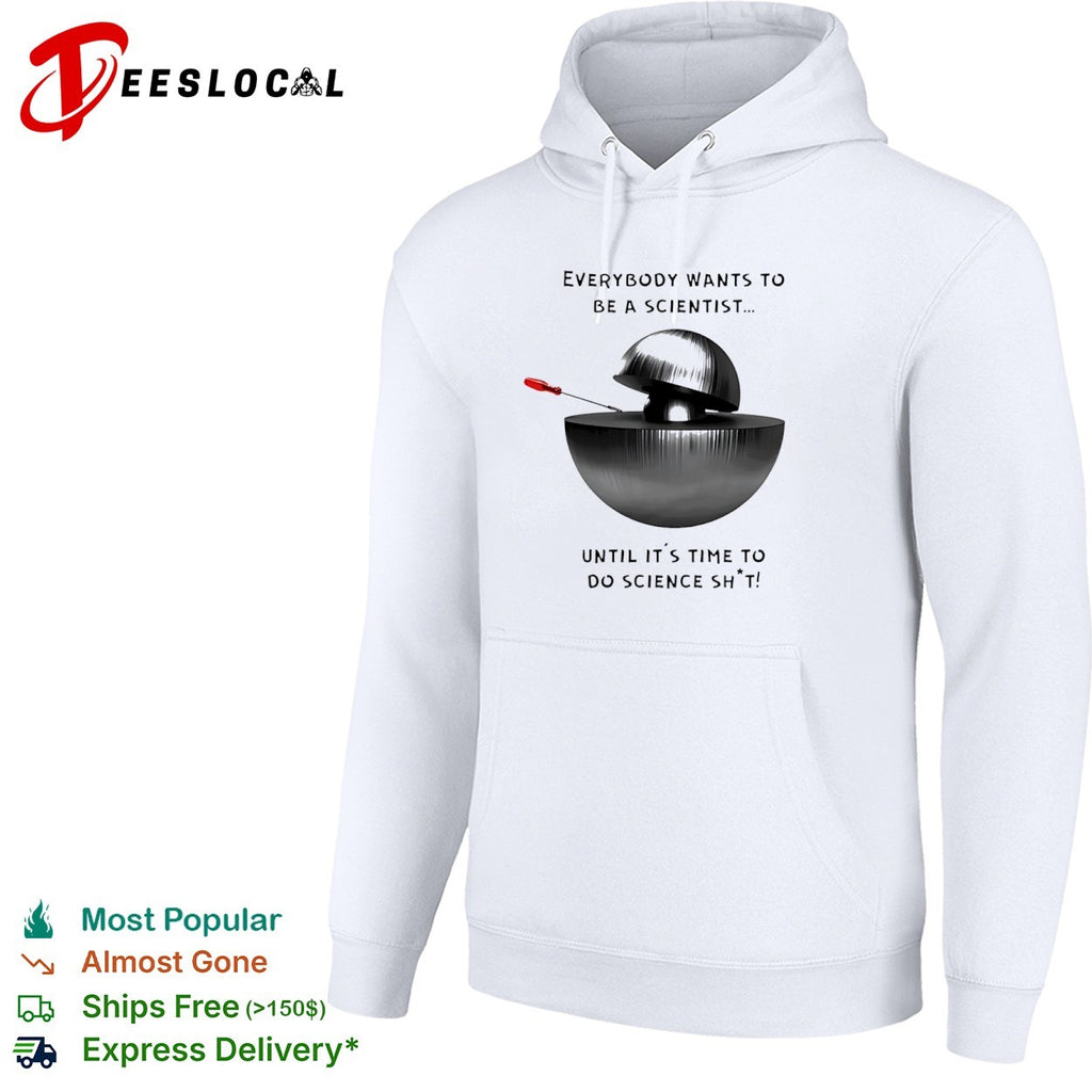 Everybody Wants to Be a Scientist Until It’s Time to Do Science Sht shirt