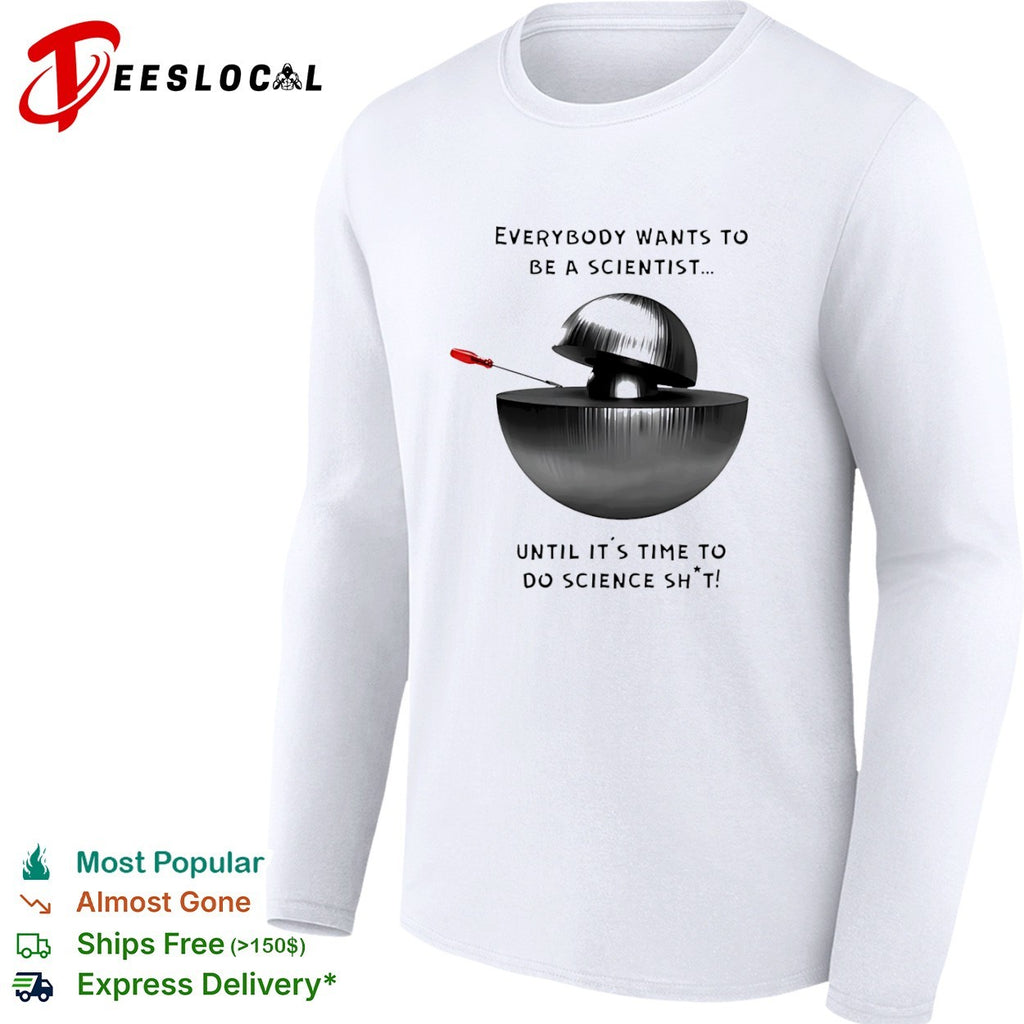 Everybody Wants to Be a Scientist Until It’s Time to Do Science Sht shirt