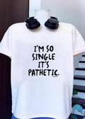 Funny Quote I Am So Single It Is Pathetic shirt