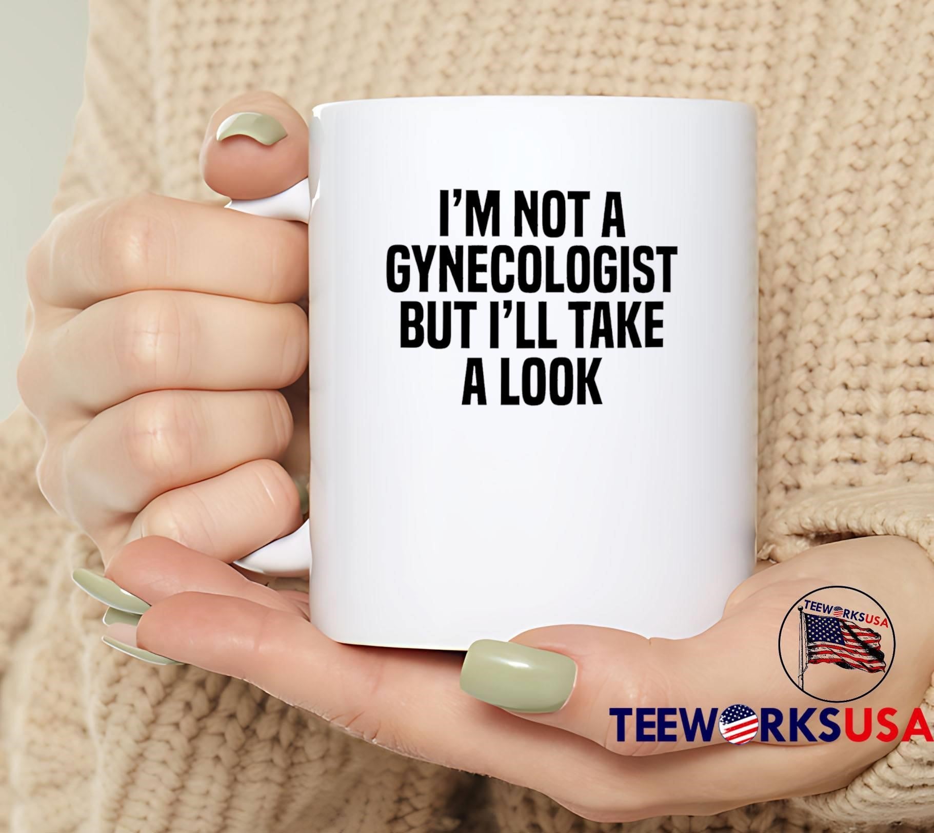 Funny Slogan Apparel I’m Not a Gynecologist But I’ll Take a Look T-Shirt