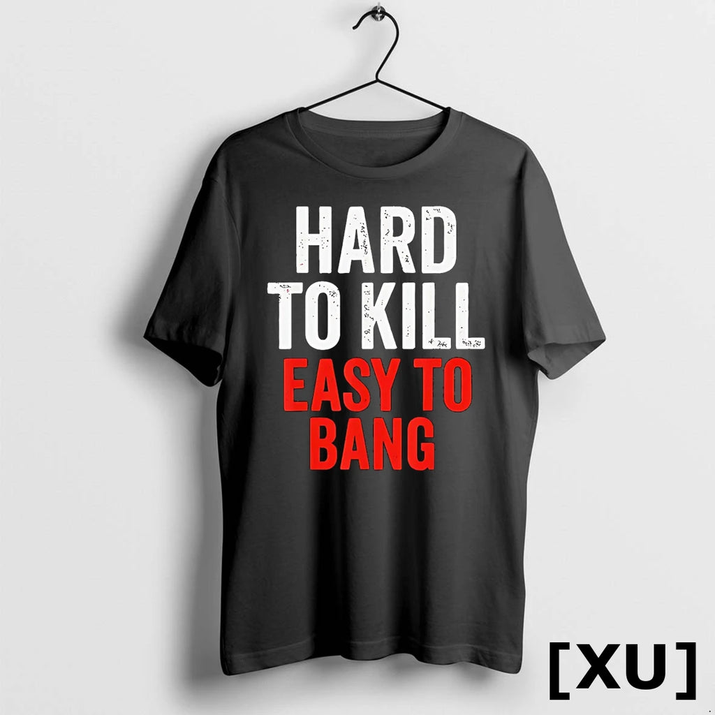 Hard To Kill Easy To Bang Tshirts Sweater