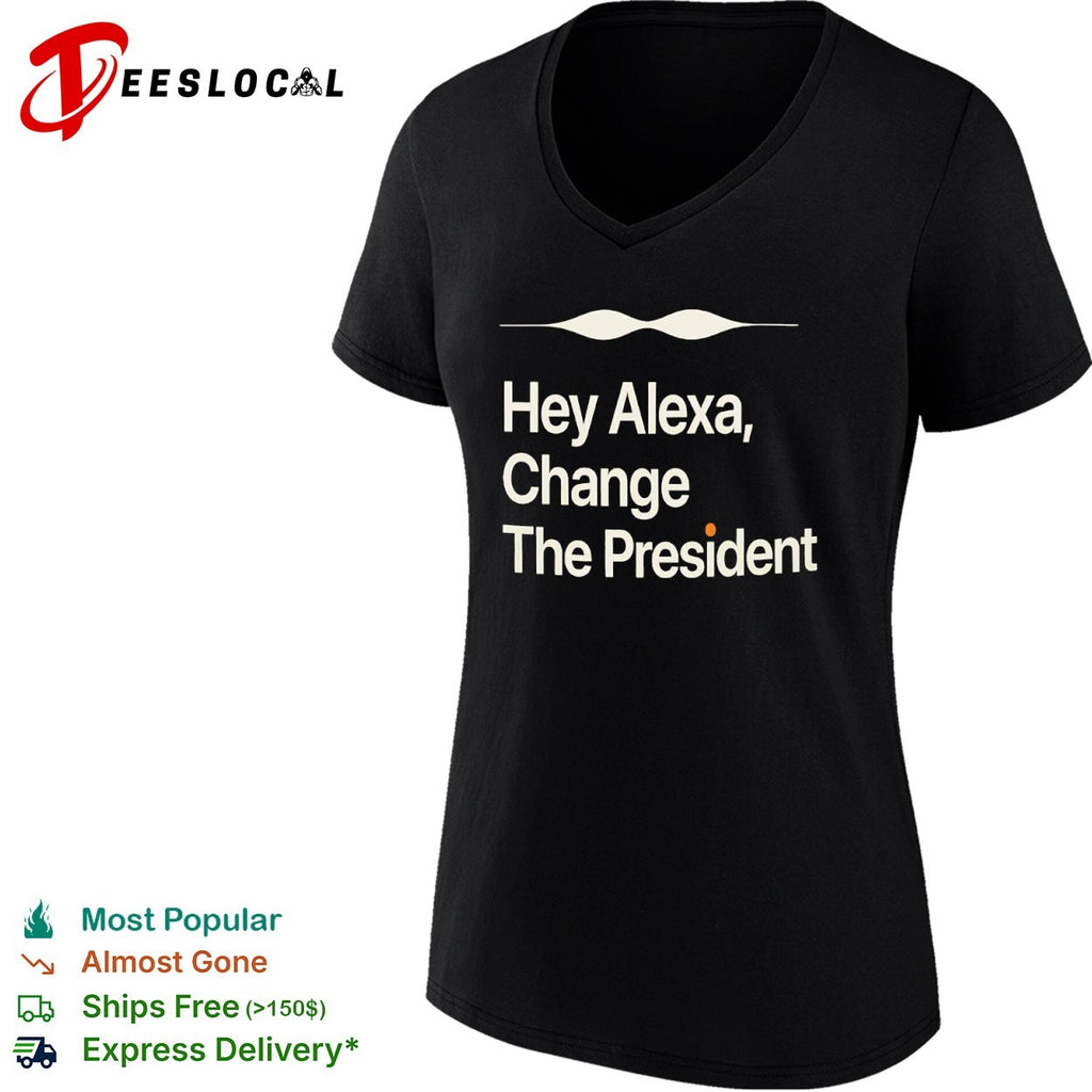 Hey Alexa Change the President political shirt