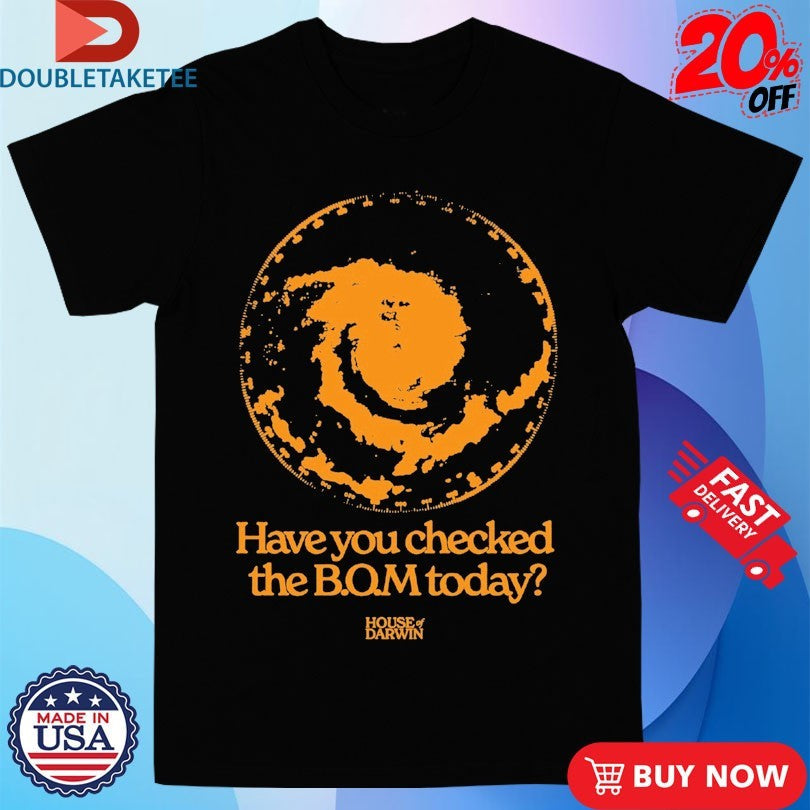 Official House Of Darwin Have You Checked The Bom Today Shirts Unisex , , , Long Sleeve Tee
