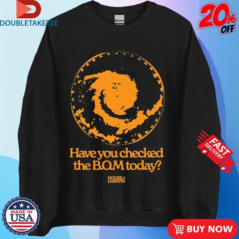 Official House Of Darwin Have You Checked The Bom Today Shirts Unisex , , , Long Sleeve Tee