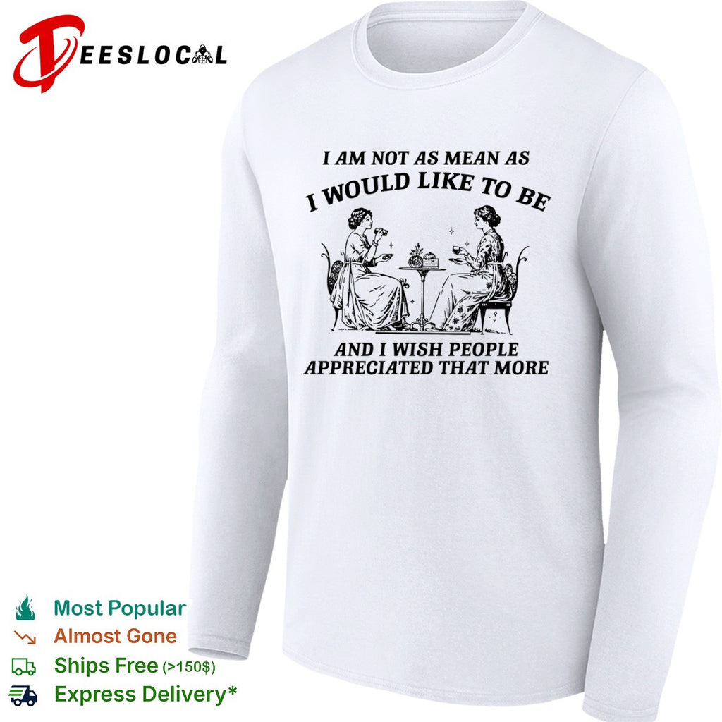 I Am Not as Mean as I Would Like to Be shirt