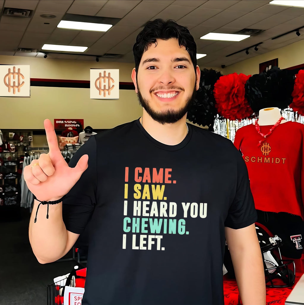 I Came I Saw I Heard You Chewing I Left shirt