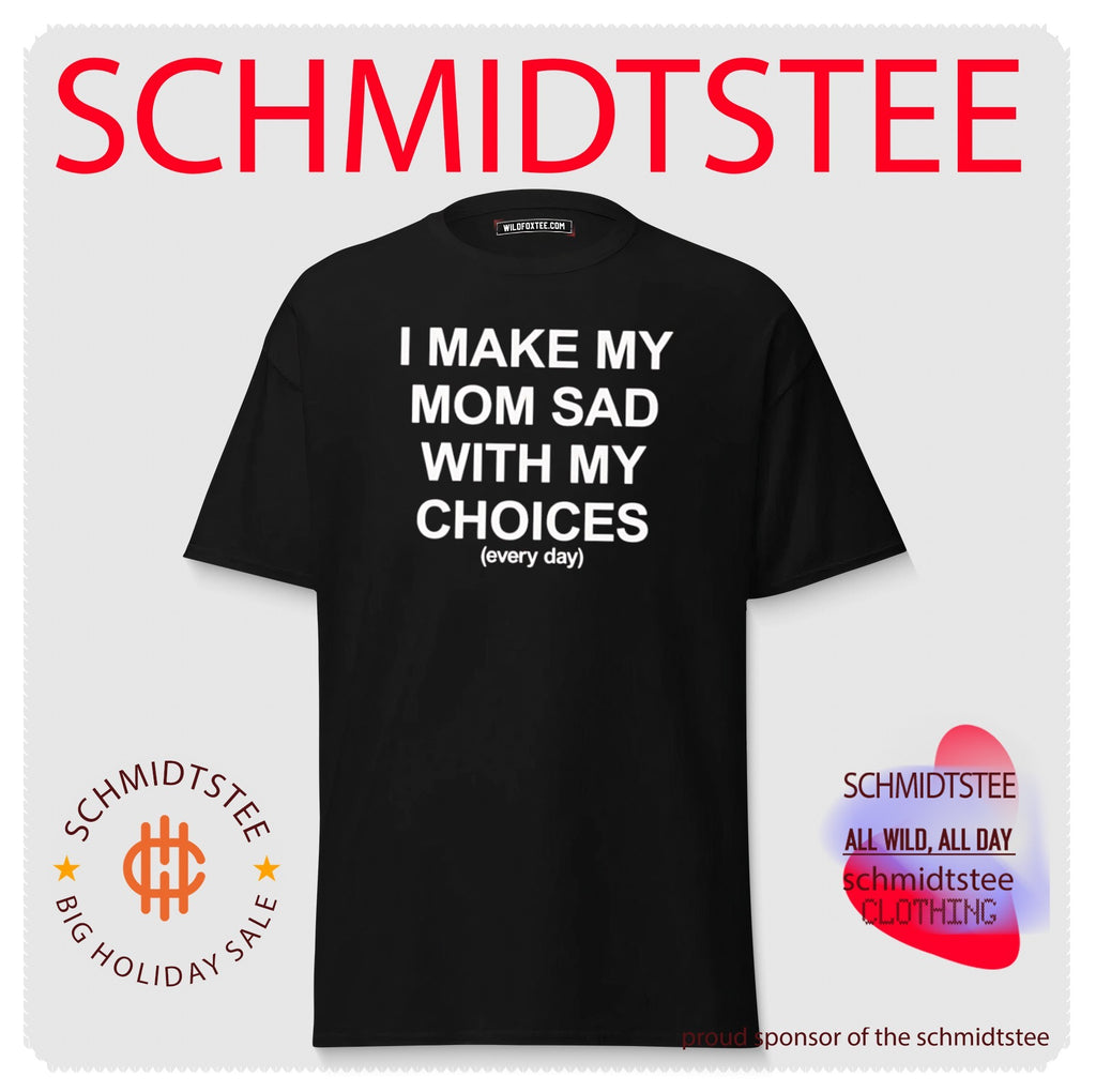I Make My Mom Sad With My Choices everyday shirt
