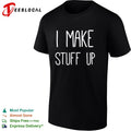 I Make Stuff Up quote creative writer shirt