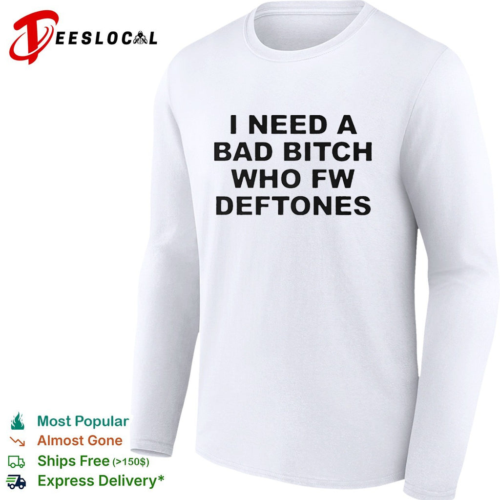 I Need a Bad Bitch Who Fw Deftones Alternative Metal shirt