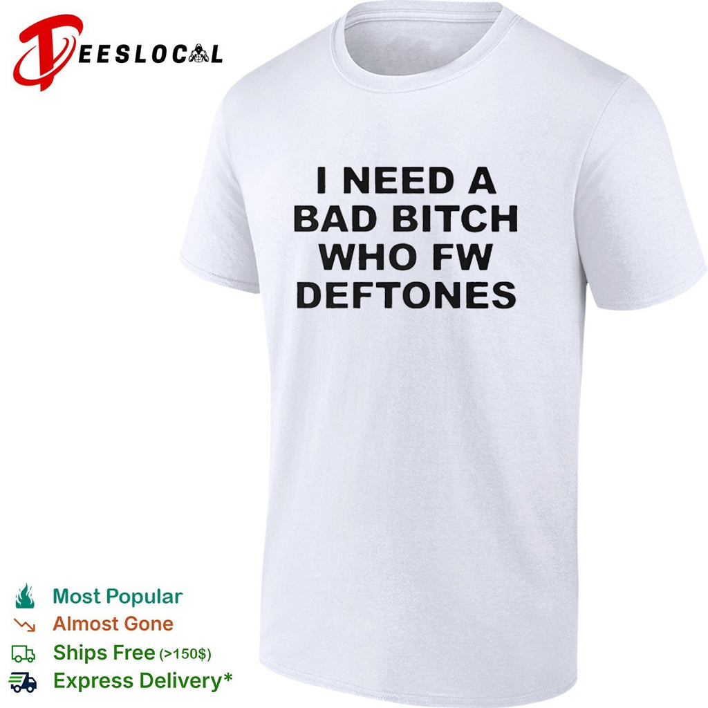 I Need a Bad Bitch Who Fw Deftones Alternative Metal shirt