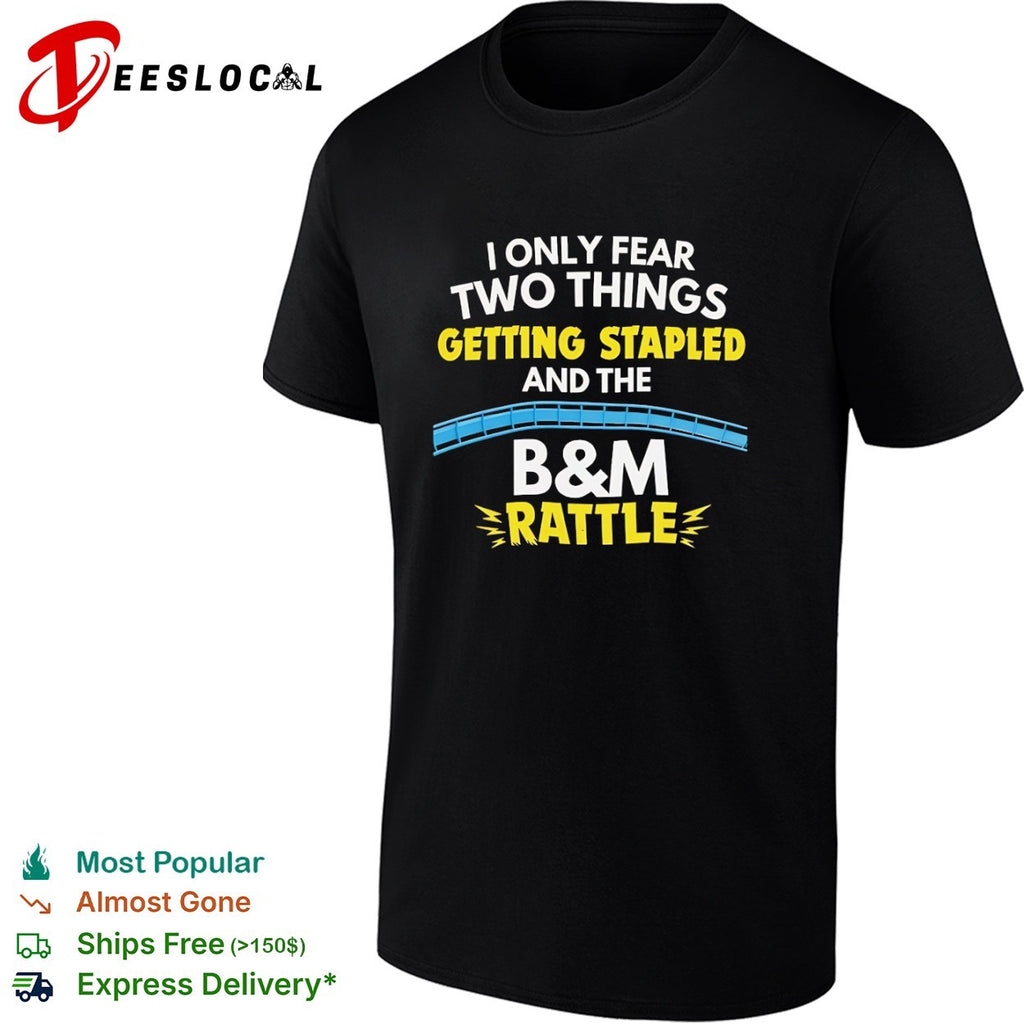 I Only Fear Two Things Getting Stapled and the B&M Rattle shirt