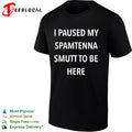 I Paused My Spamtenna Smutt to Be Here shirt