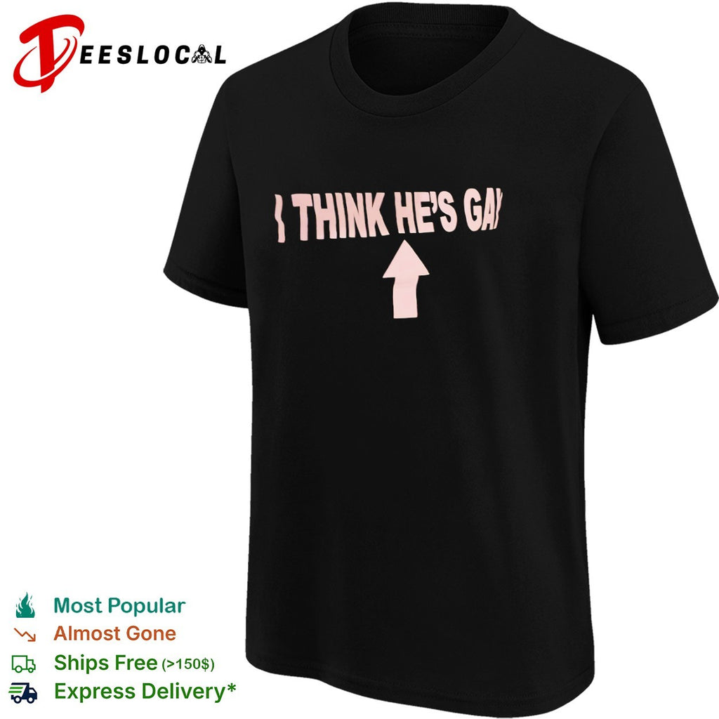 I Think He’s Gay with Arrow shirt shirt
