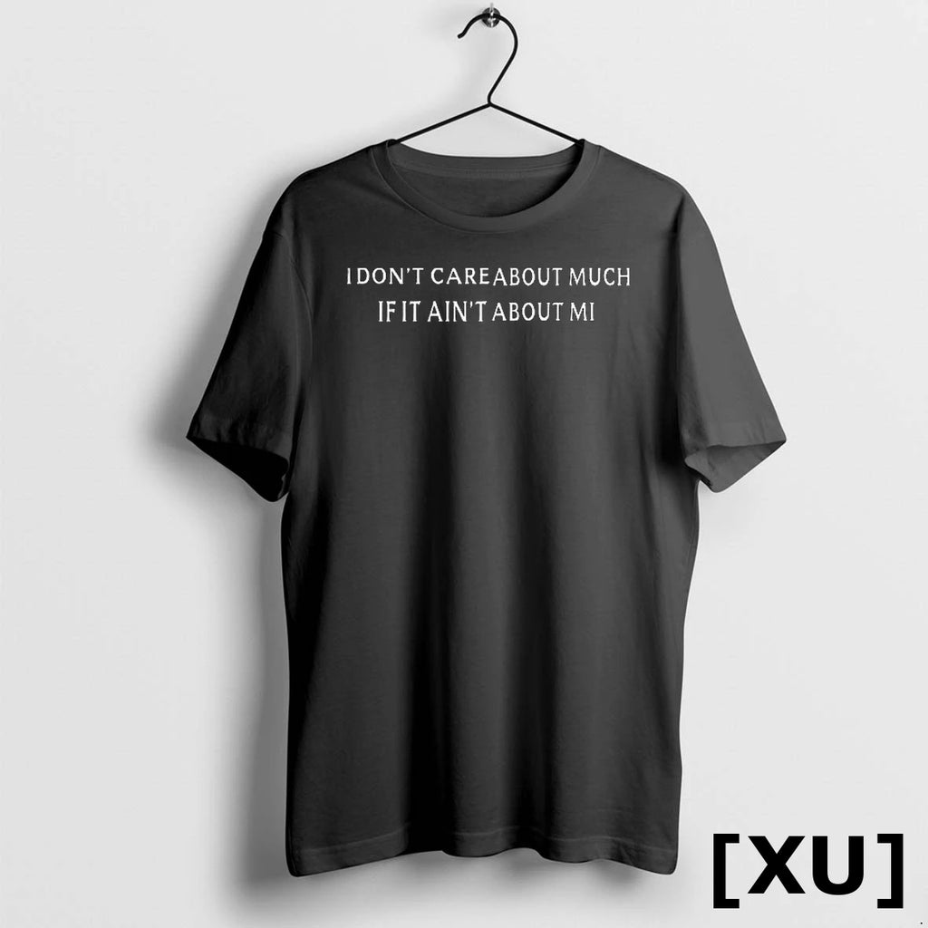 I Dont Care About Much If It Aint About Me 2025 Tshirts Sweater