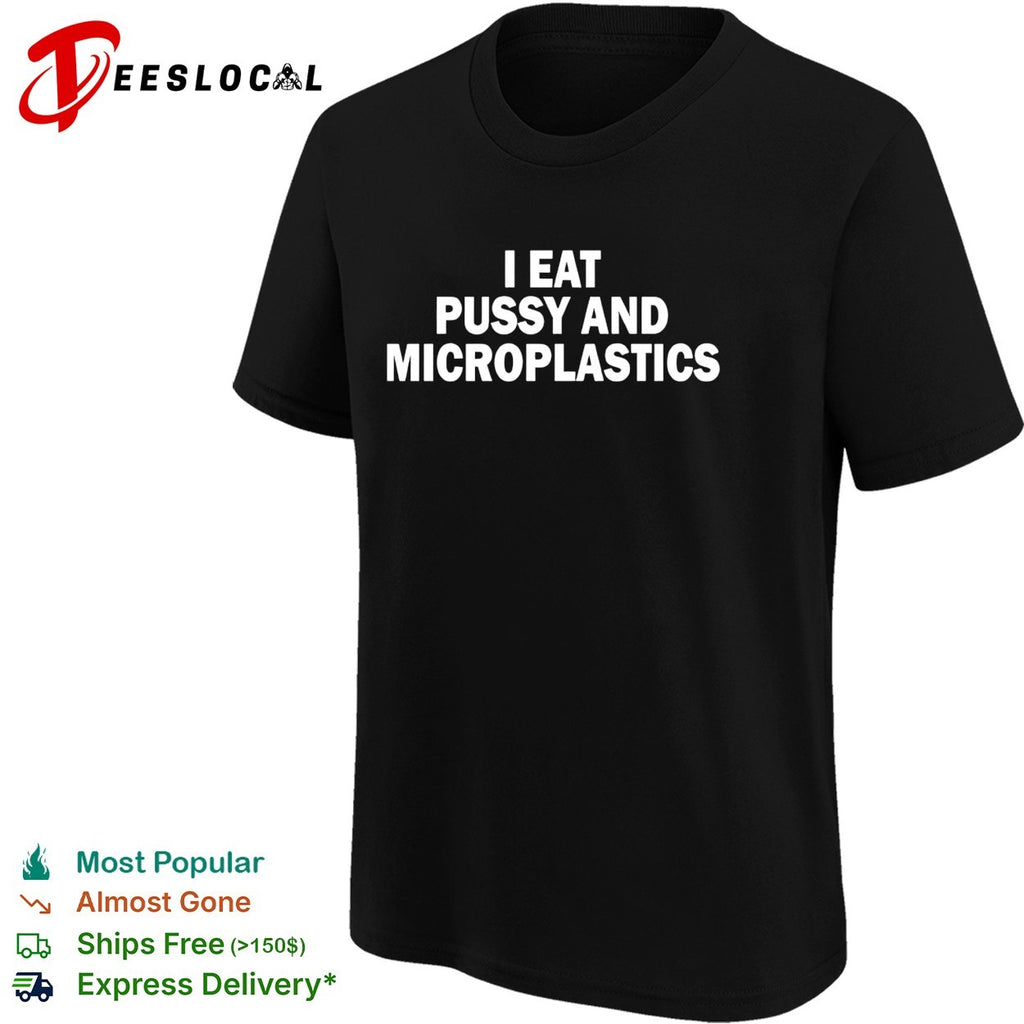 I eat pussy and microplastics bold sarcastic statement quote typography shirt