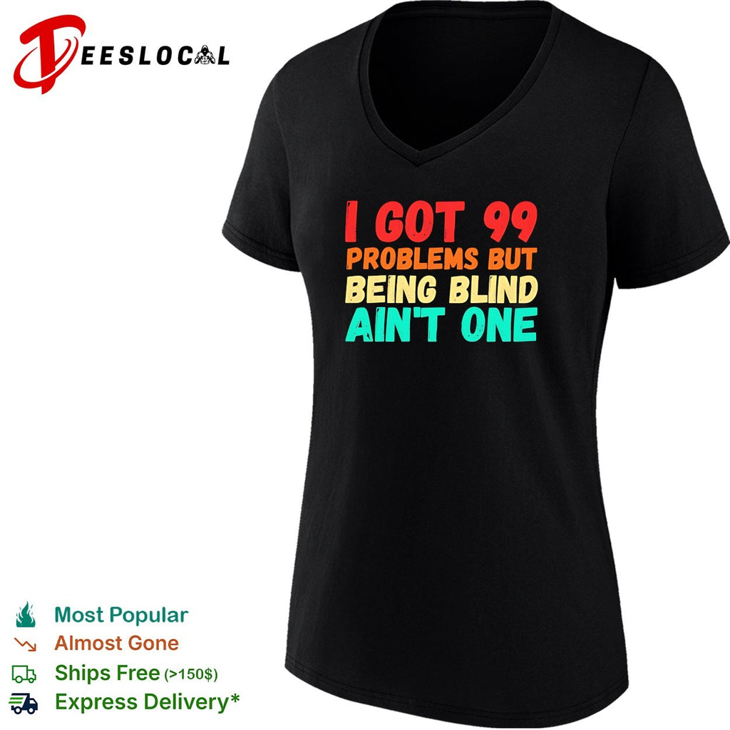 I got 99 problems but being blind aint one bold statement quote typography shirt