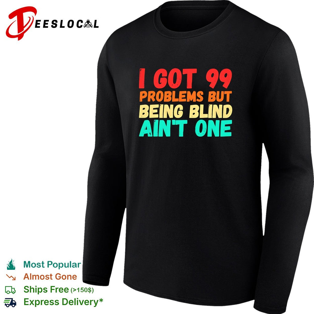 I got 99 problems but being blind aint one bold statement quote typography shirt