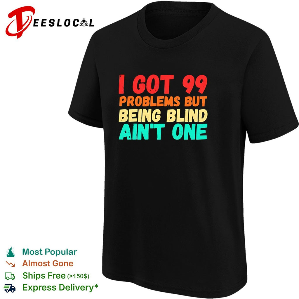 I got 99 problems but being blind aint one bold statement quote typography shirt