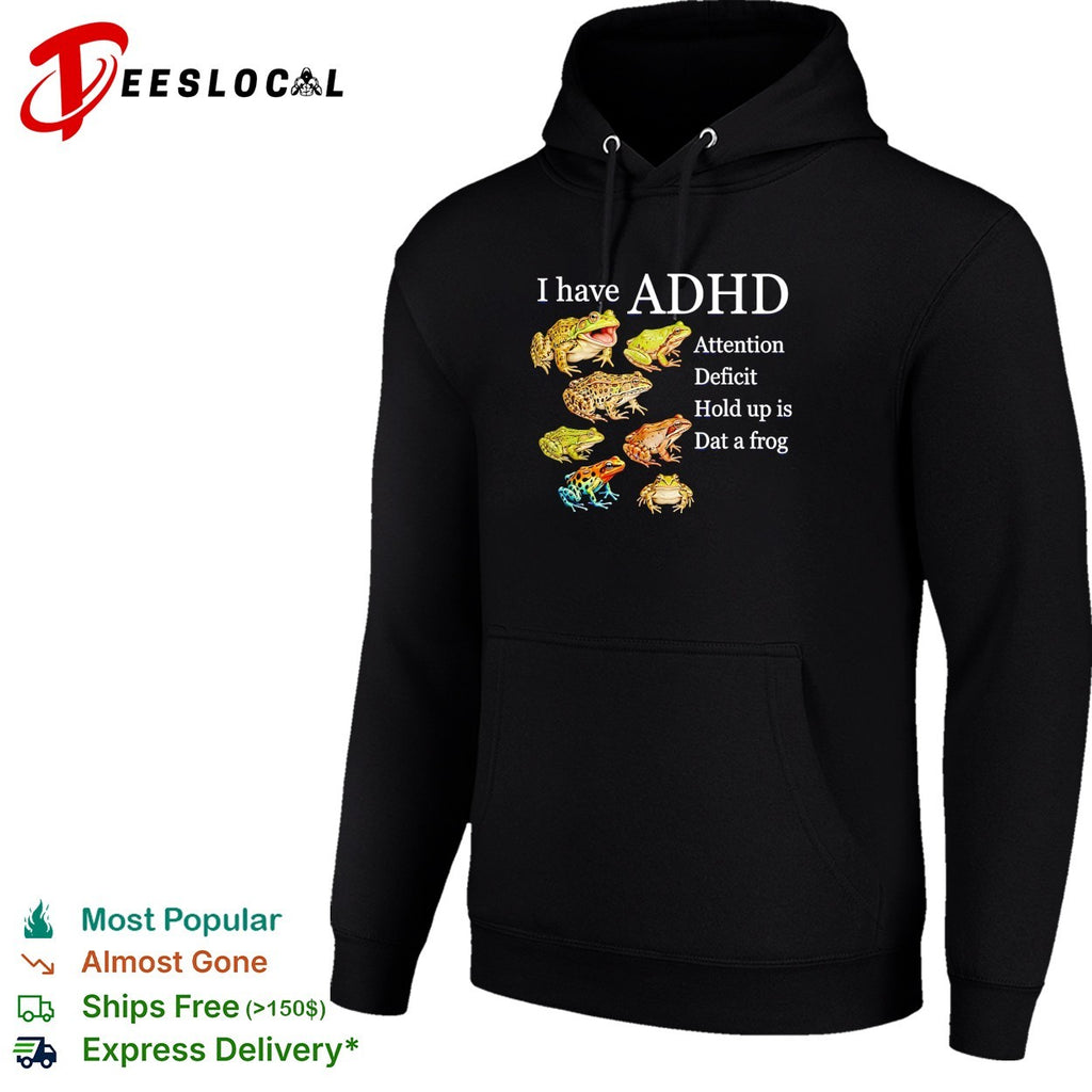 I have ADHD attention deficit hold up is dat a frog various frogs meme shirt