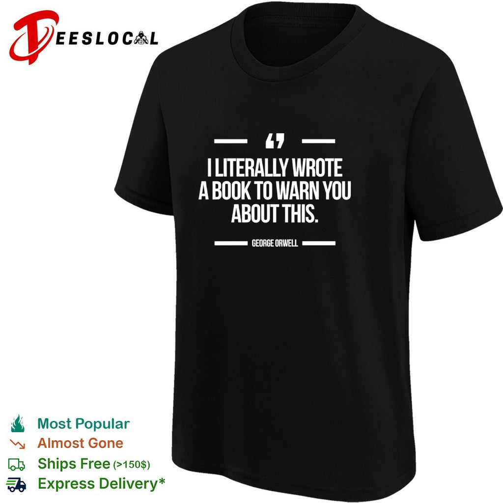 I literally wrote a whole book to warn everyone about this George Orwell quote shirt