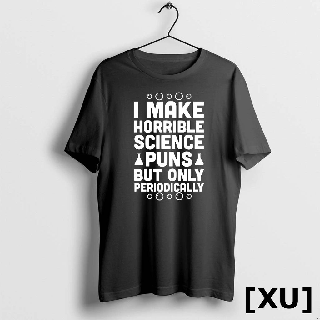 I Make Horrible Science Puns But Only Periodically Tshirts Sweater