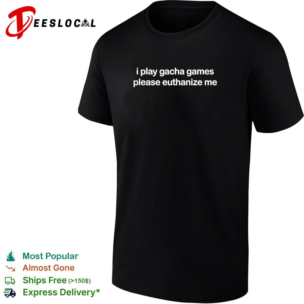 I play gacha games send help hyperbolic exhausted gamer meme quote text shirt