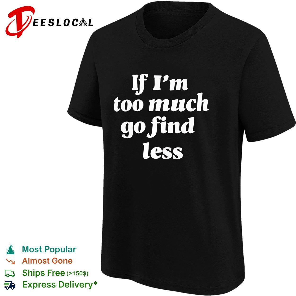 If I’m too much go find less bold cursive script quote text plain background shirt