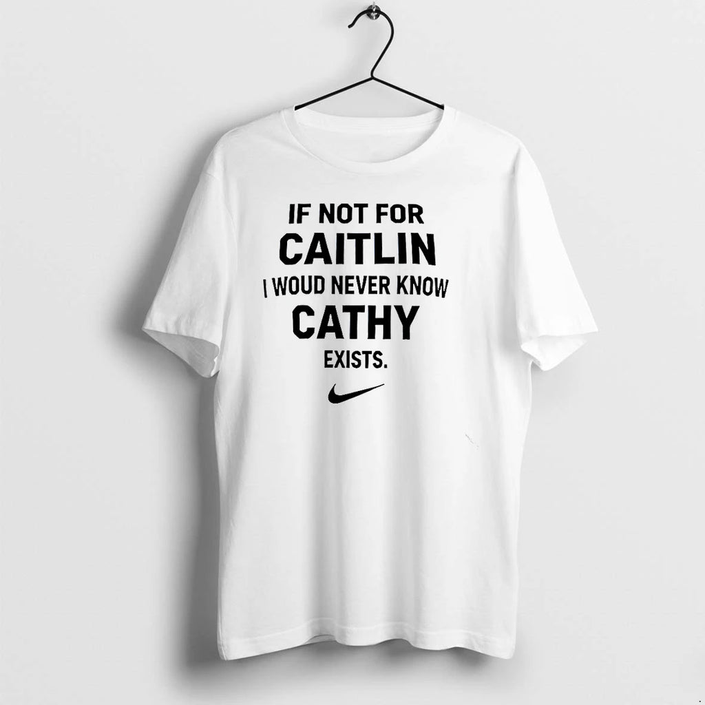 If Not For Caitlin I Woud Never Know Cathy Exists Tshirts Sweater