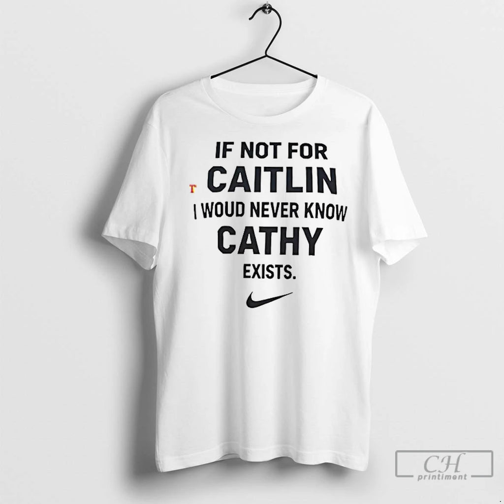 If Not For Caitlin I Would Never Know Cathy Exists T Shirts