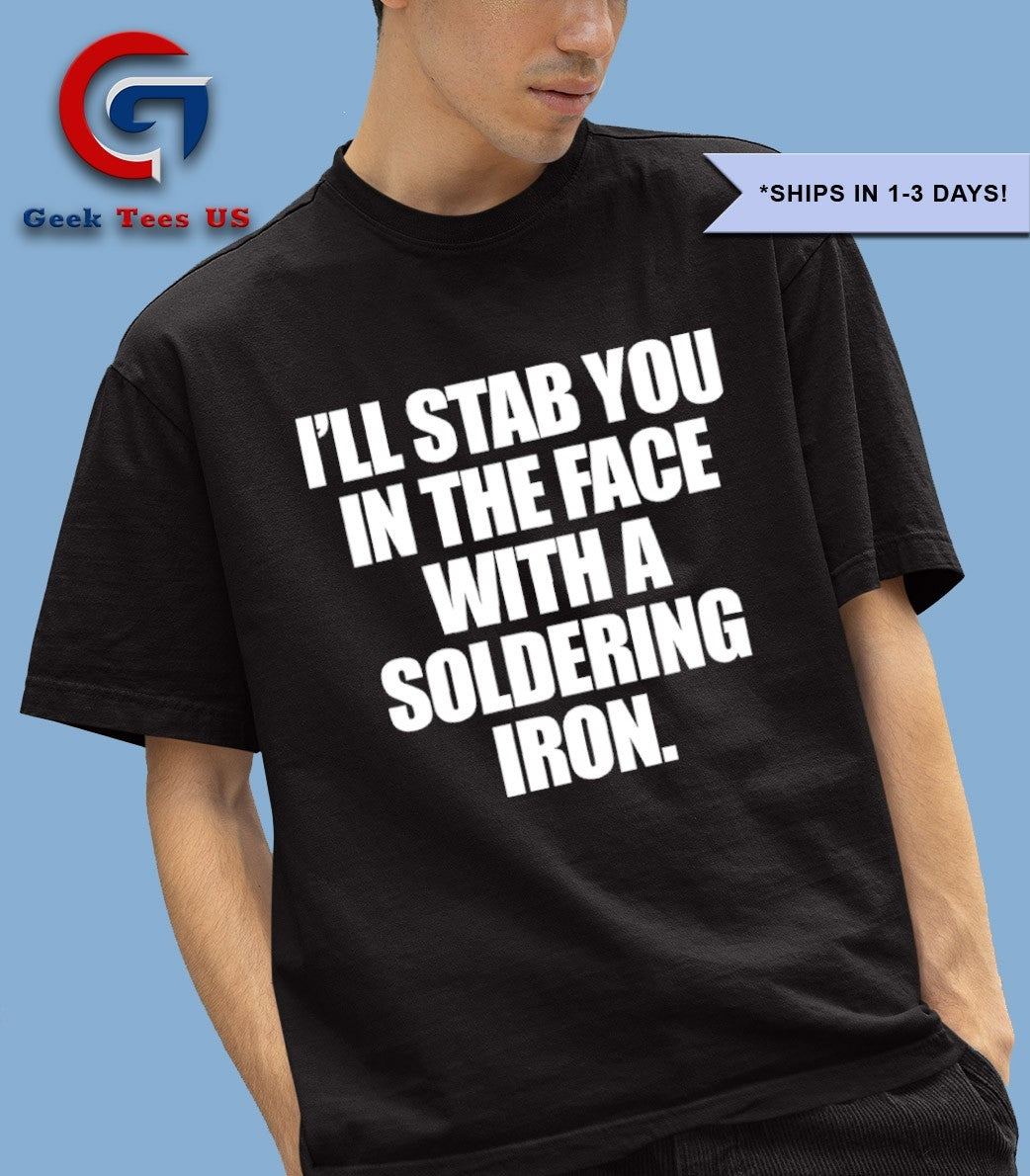 I’ll stab you in the face with a soldering iron shirt