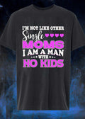 Im Not Like Other Single Moms I Am A Man With No Kids T-Shirt