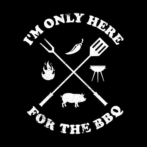 Im Only Here For The Bbq