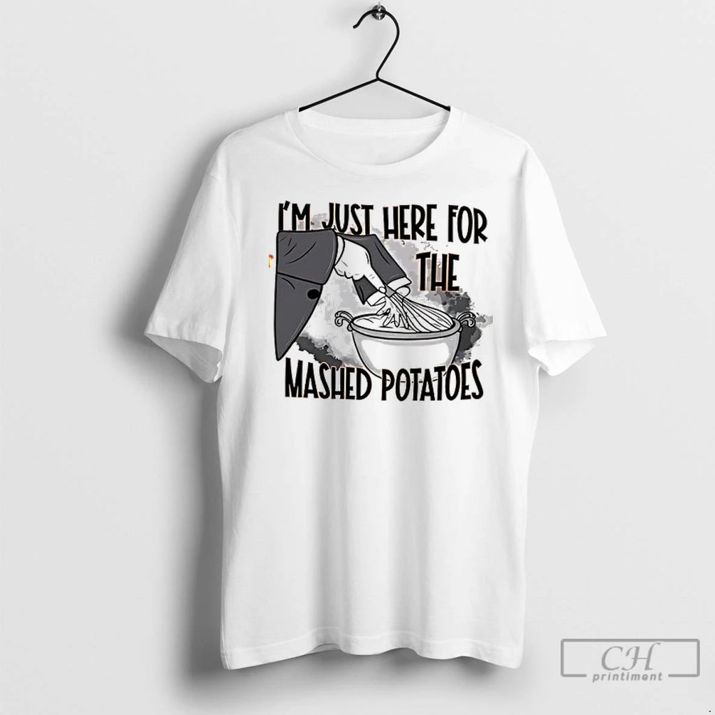 Im Just Here For The Mashed Potatoes T Shirts