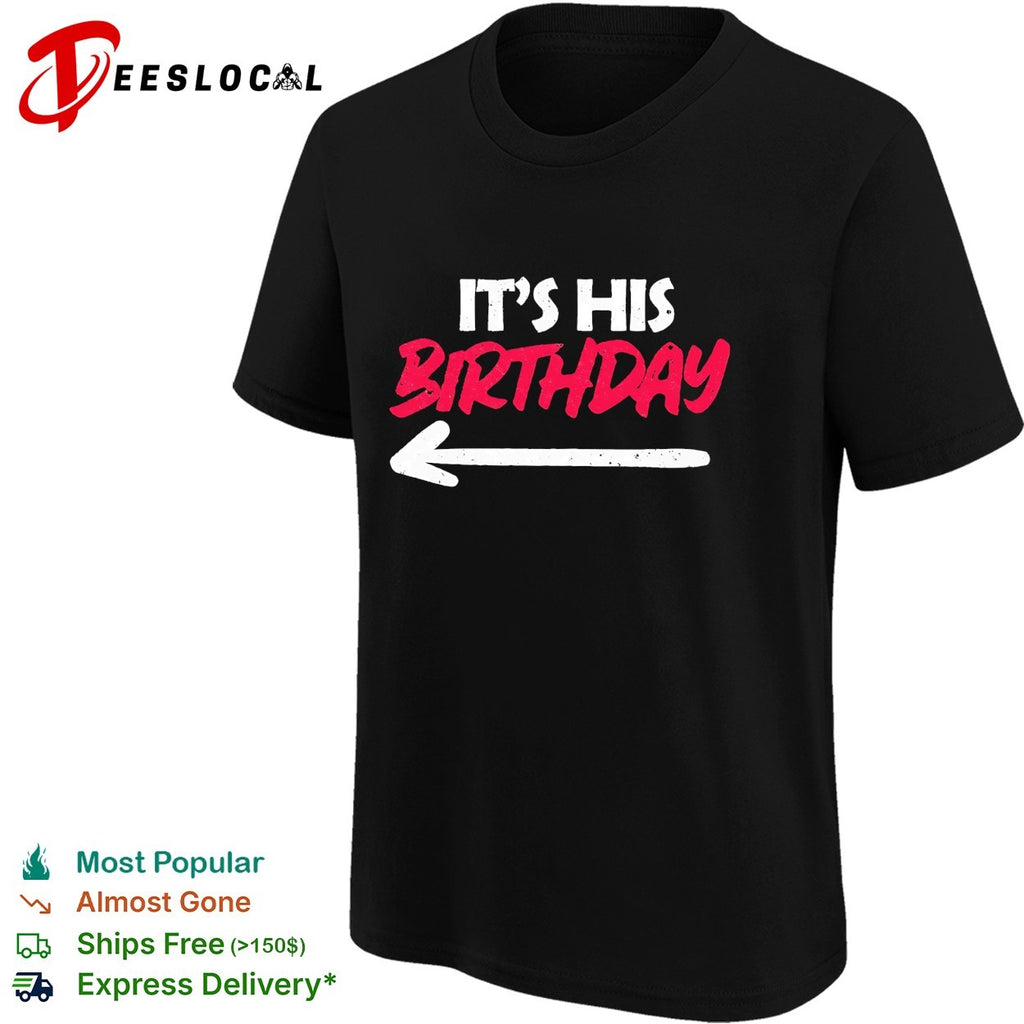It’s his birthday arrow pointing bold statement typography party quote shirt