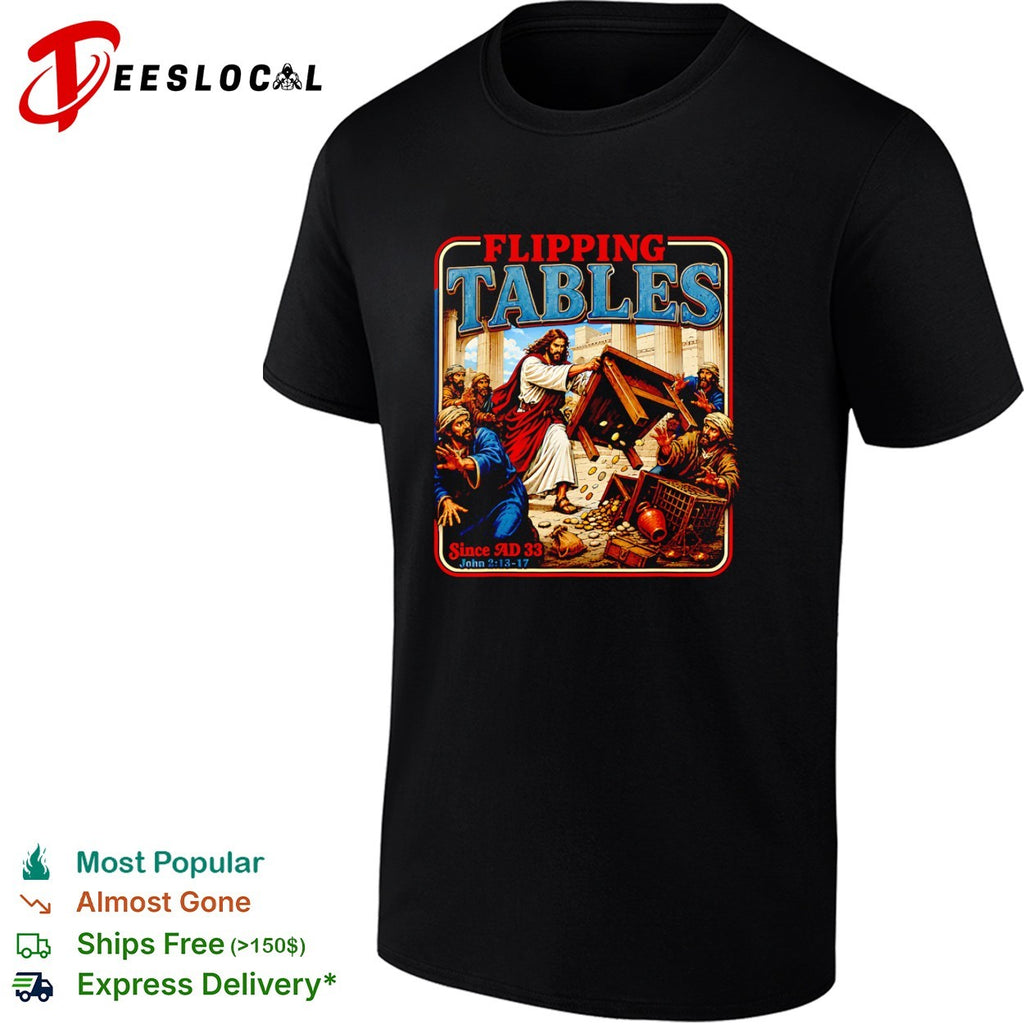 Jesus flipping over the merchant tables at the temple since AD 33 John 2 13 17 shirt