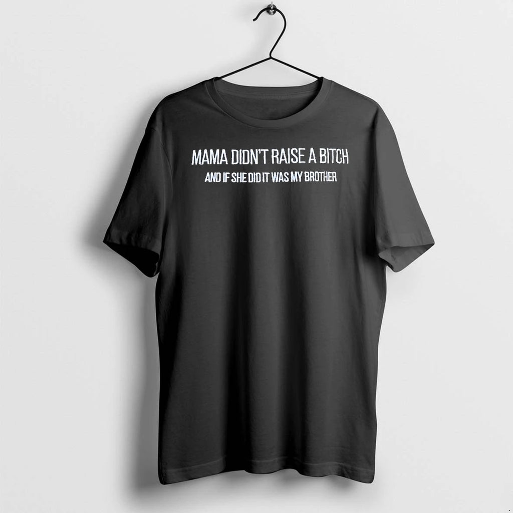Mama Didnt Raise A Btch And If She Did It Was My Brother Tshirts Sweater
