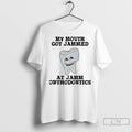 My Mouth Got Jammed At Jamm Orthodontics T Shirts