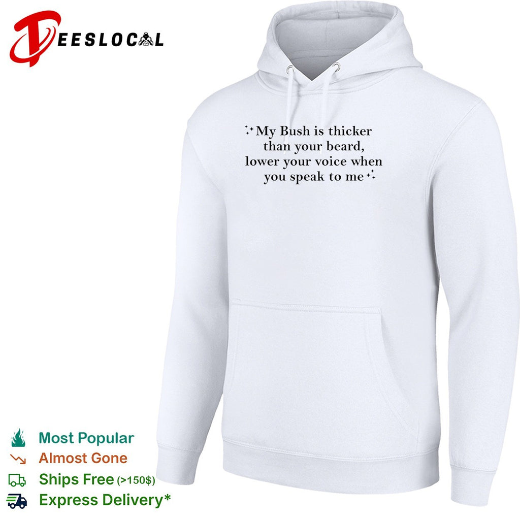 My bush is thicker than your beard lower your voice when you speak to me shirt
