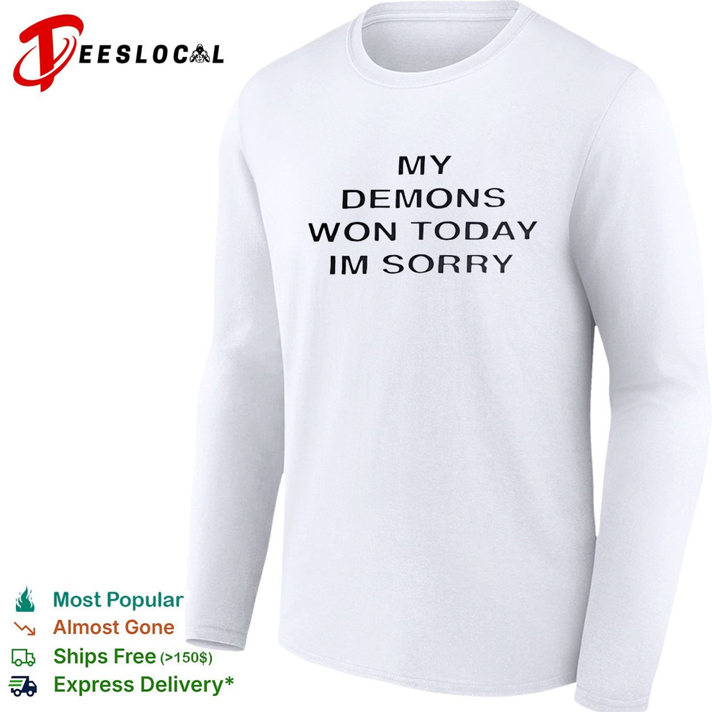 My demons won today im sorry sarcastic bold statement quote typography shirt
