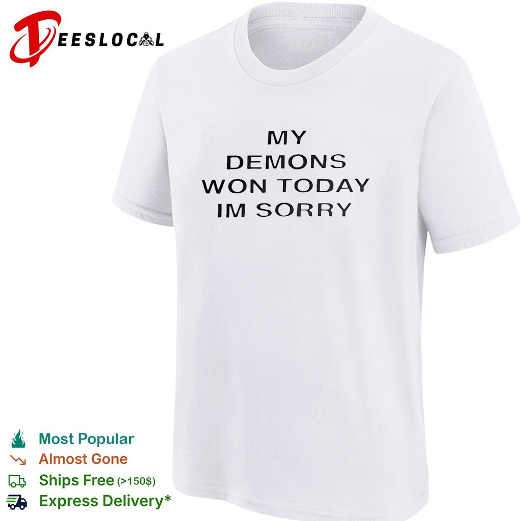My demons won today im sorry sarcastic bold statement quote typography shirt