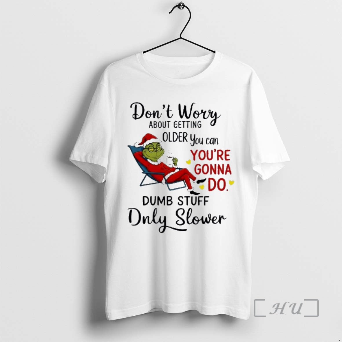 New Grinch Dont Worry About Getting Older You Can Youre Gonna Do Dumb Stuff Only T-Shirts