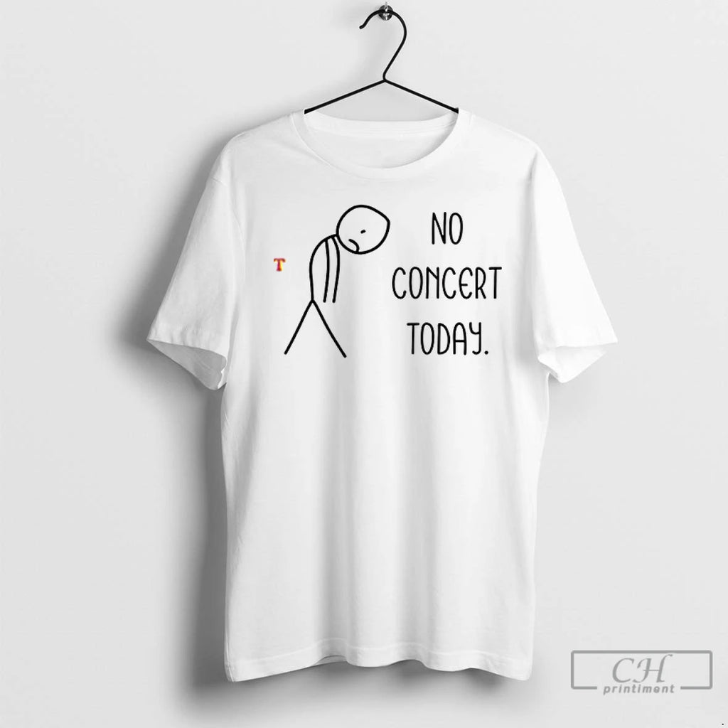 No Concert Today T Shirts