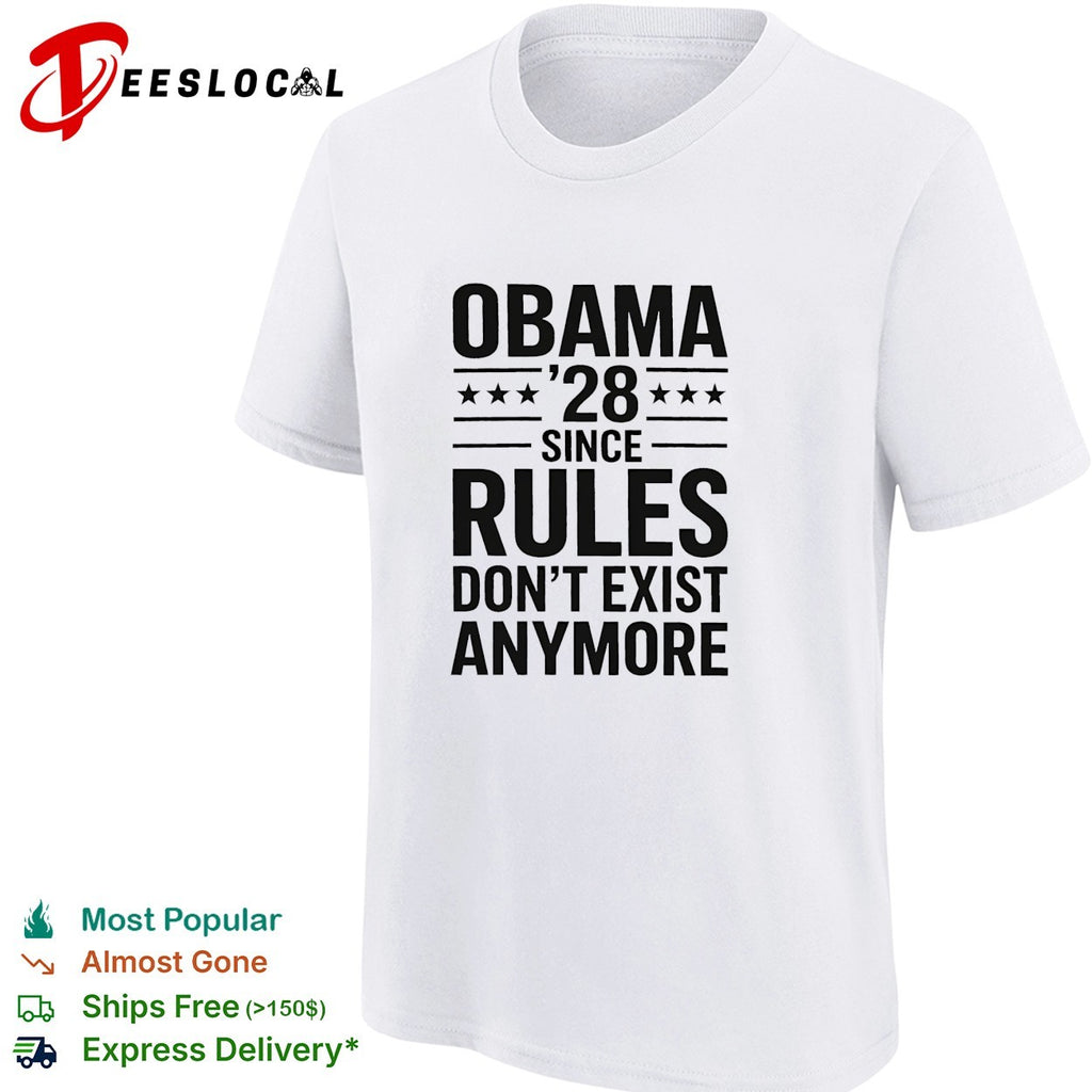 Obama 28 since when rules don’t exist anymore political satire meme quote shirt