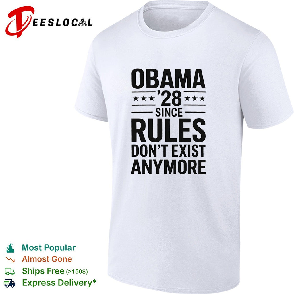 Obama 28 since when rules don’t exist anymore political satire meme quote shirt