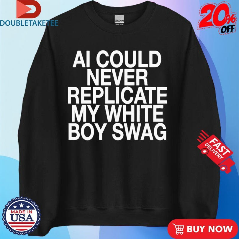 Official AI Can Never Replicate My White Boy Swag Shirts Unisex , , , Long Sleeve Tee