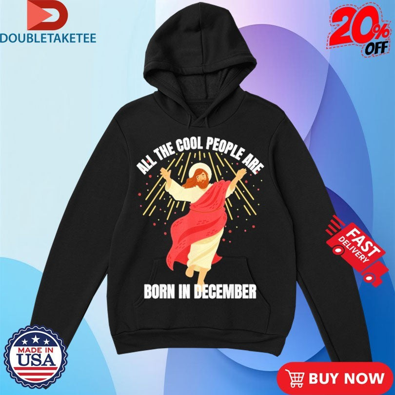 Official All The Cool People Are Born In December Christian Jesus Christmas Shirts Unisex , , , Long Sleeve Tee
