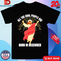 Official All The Cool People Are Born In December Christian Jesus Christmas Shirts Unisex , , , Long Sleeve Tee